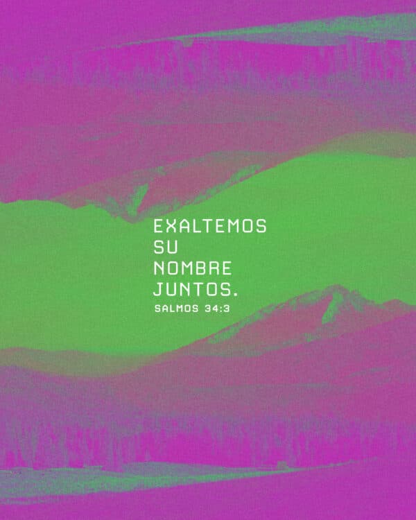 Exaltemos Su nombre juntos. - Salmos 34:3
