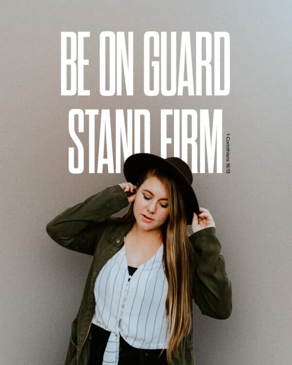 Be on guard. Stand firm. - 1 Corinthians 16:13