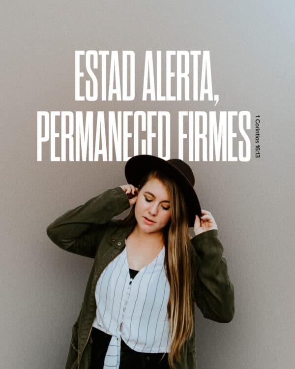 Estad alerta, permaneced firmes. - 1 Corintios 16:13