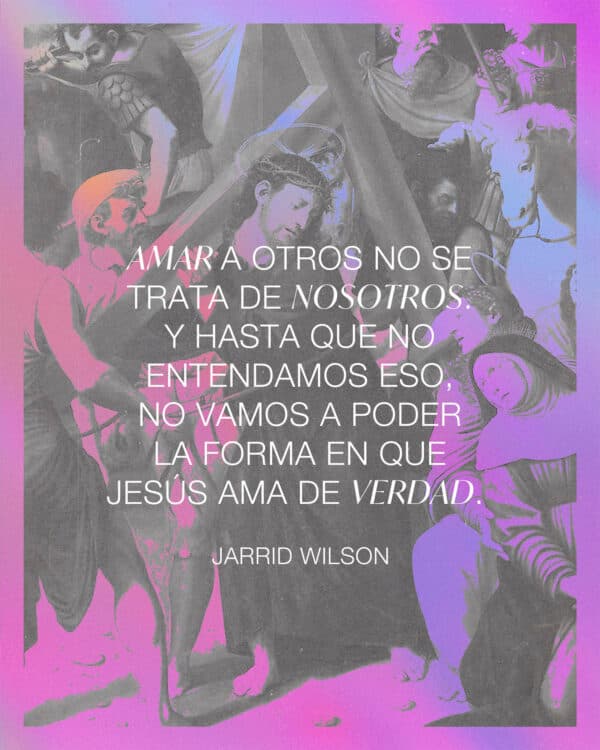 Amar a otros no se trata de nosotros. Y hasta que no entendamos eso, no vamos a poder la forma en que Jesús ama de verdad. Jarrid Wilson