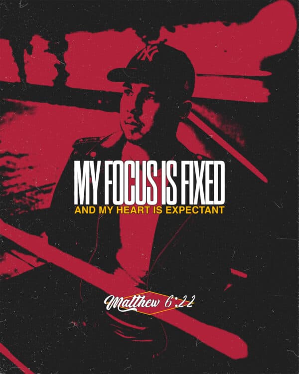 My focus is fixed and my heart is expectant. - Matthew 6:22