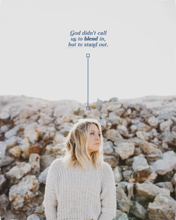 God didn't call us to blend in, but to stand out.