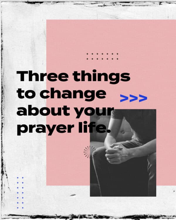Three things to change about your prayer life. (1) Pray regularly. Make this a daily discipline. (2) Pray humbly. Acknowledge who God is. (3) Pray confidently. Acknowledge who God says you are.