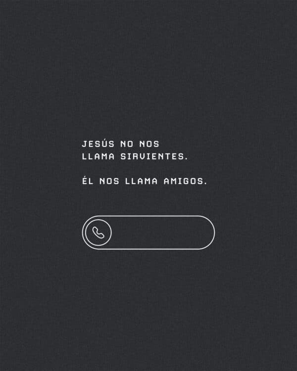 Jesús no nos llama sirvientes. Él nos llama amigos.