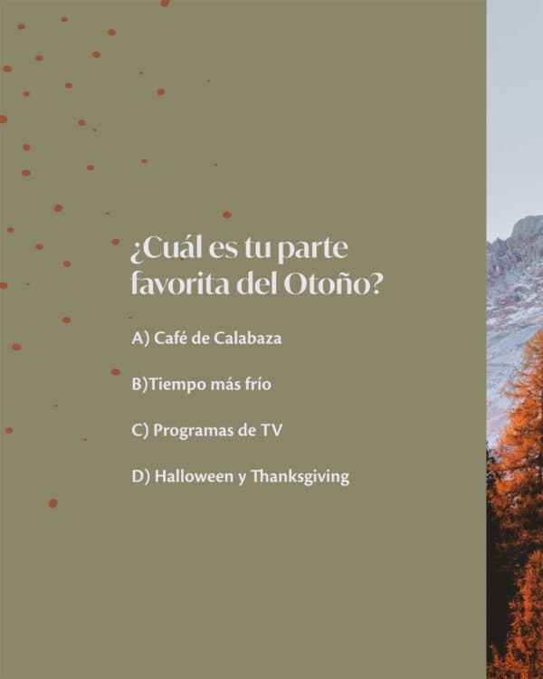¿Cuál es tu parte favorita del Otoño? A) Café de Calabaza B)Tiempo más frío C) Programas de TV D) Halloween y Thanksgiving