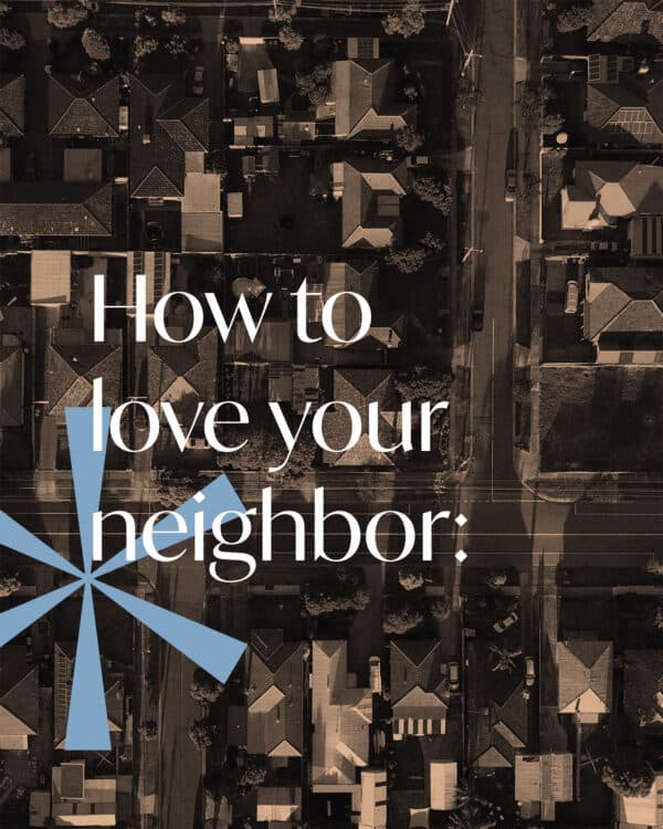 How to love your neighbor: 1. "‘Love your neighbor as yourself.’ There is no commandment greater than these.” 2. Pray for them. 3. Share a meal with them. 4. Check up on them with a phone call or text. 5. Meet a need they have. 6. Invite them to church or a small group.