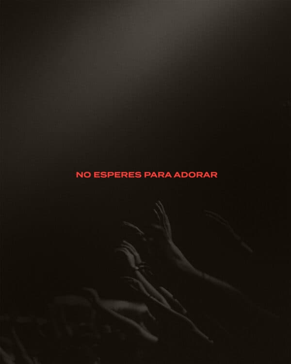 No esperes para adorar.