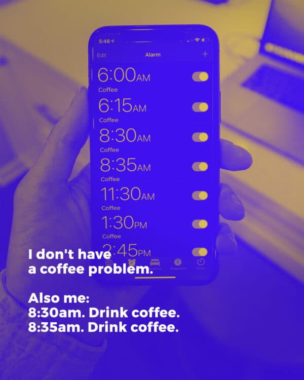 I don't have a coffee problem. Also me: 8:30am. Drink coffee. 8:35am. Drink coffee.