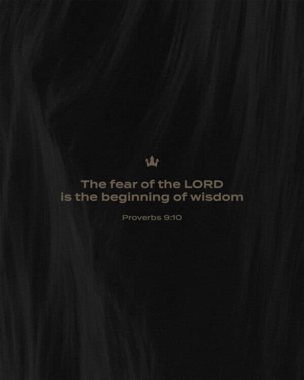 The fear of the LORD is the beginning of wisdom. - Proverbs 9:10