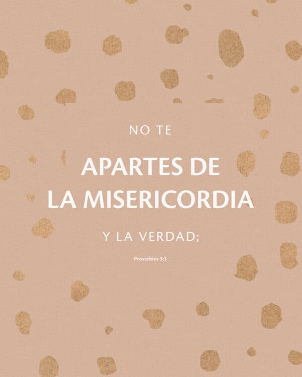 No te apartes de la misericordia y la verdad; - Proverbios 3:3