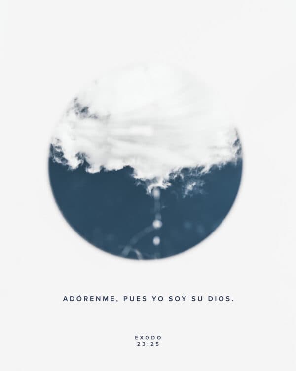Adórenme, pues YO SOY su Dios. - Exodo 23:25