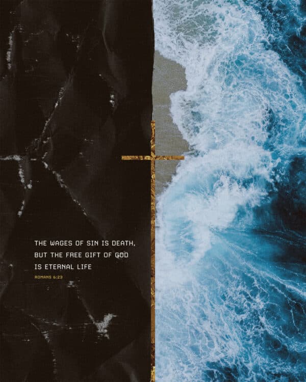 The wages of sin is death, but the free gift of God is eternal life. - Romans 6:23
