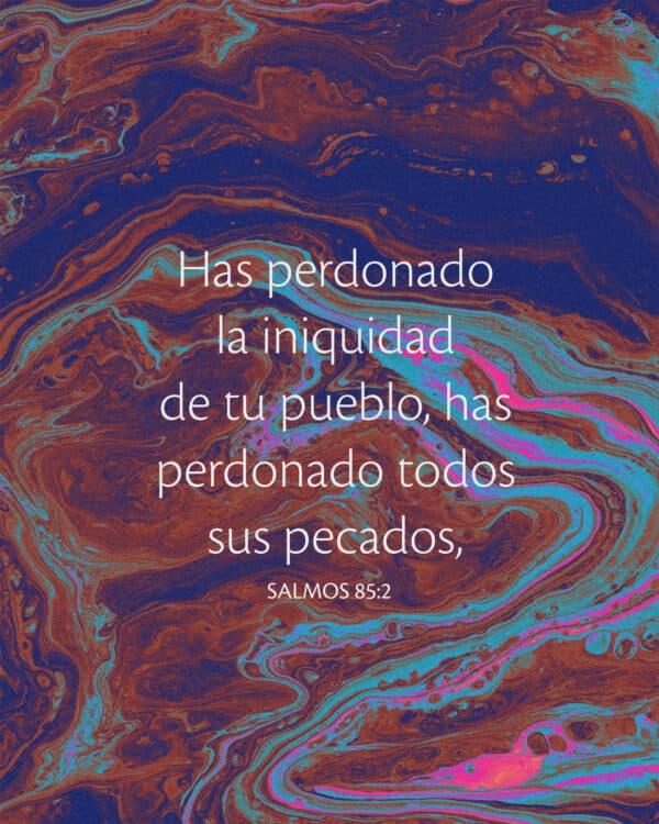 Has perdonado la iniquidad de tu pueblo, has perdonado todos sus pecados. - Salmos 85:2