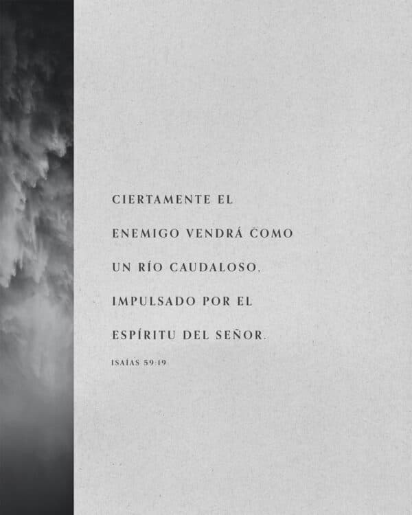 Ciertamente el enemigo vendrá como un río caudaloso, impulsado por el espíritu del Señor. - Isaías 59:19