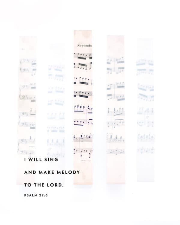 I will sing and make melody to the LORD. - Psalm 27:6