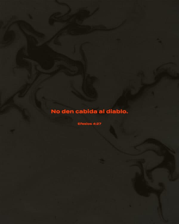 No den cabida al diablo. - Efesios 4:27