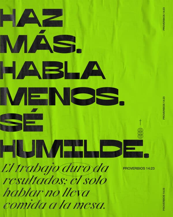 Haz más. Habla menos. Sé humilde. El trabajo duro da resultados; el solo hablar no lleva comida a la mesa. - Proverbios 14:23