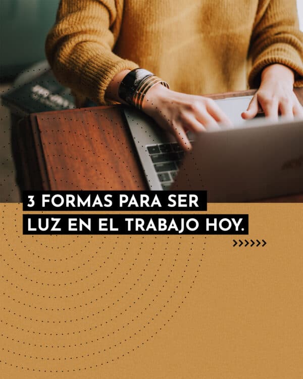 3 formas para ser luz en el trabajo hoy. 1) Anima a alguien. 2) Ofrece orar por alguien. 3) Ayuda a alguien sin la expectativa de recibir nada a cambio.
