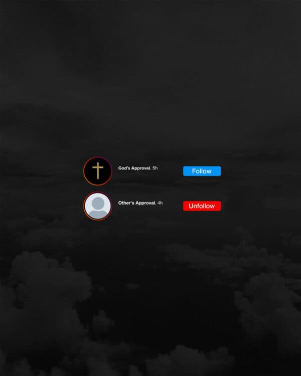 God's Approval (Follow Button) Other's Approval (Unfollow Button)