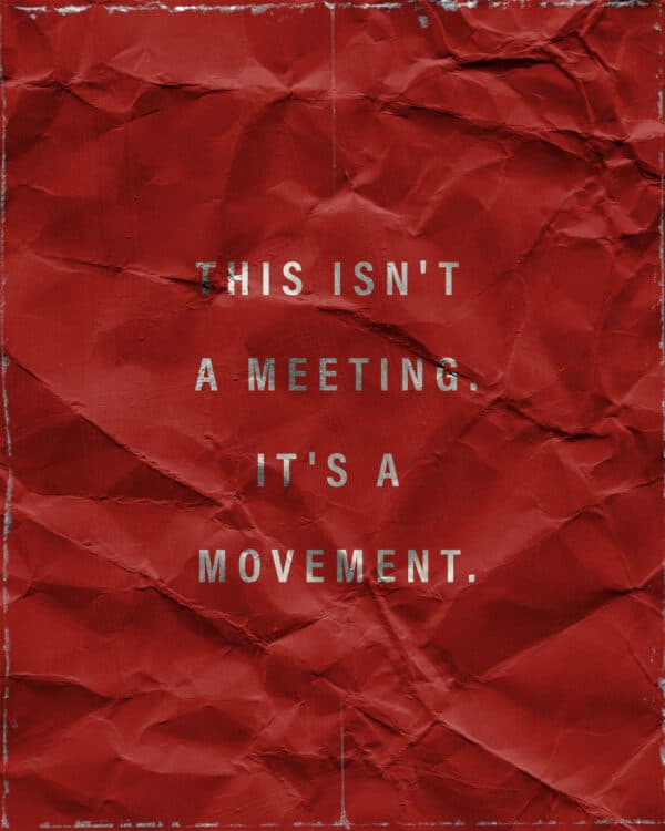 This isn't a meeting. It's a movement.