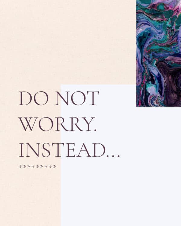 Do not worry. Instead...