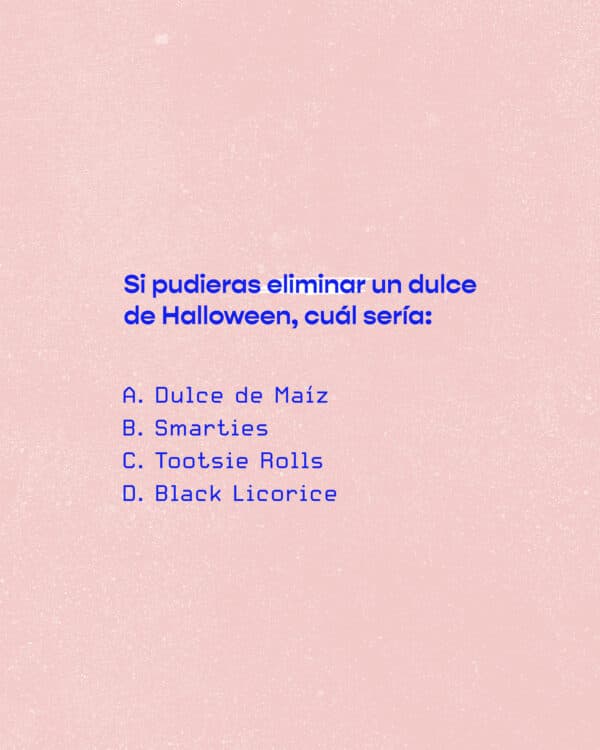 Si pudieras eliminar un dulce de Halloween, cuál sería: A. Dulce de Maíz B.Smarties C. Tootsie Rolls D. Black Licorice