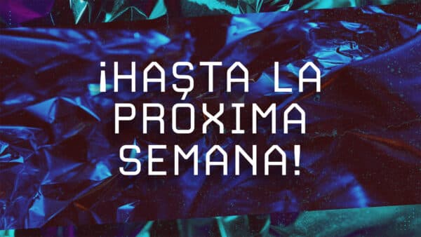 ¡Hasta la próxima semana!
