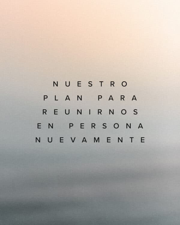 Nuestro plan para reunirnos en persona nuevamente