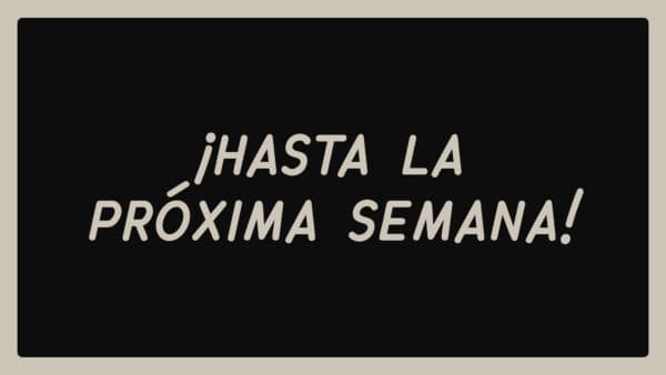 ¡Hasta la próxima semana!