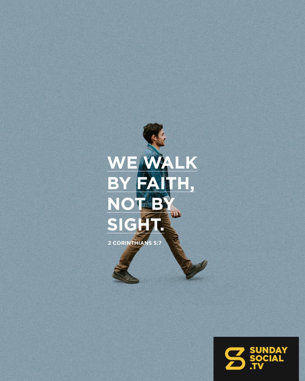 We walk by faith, not by sight. - 2 Corinthians 5:7