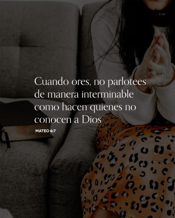 Cuando ores, no parlotees de manera interminable como hacen quienes no conocen a Dios. - Mateo 6:7