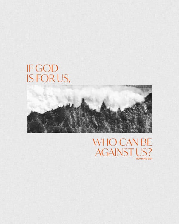 If God is for us, who can be against us? - Romans 8:31