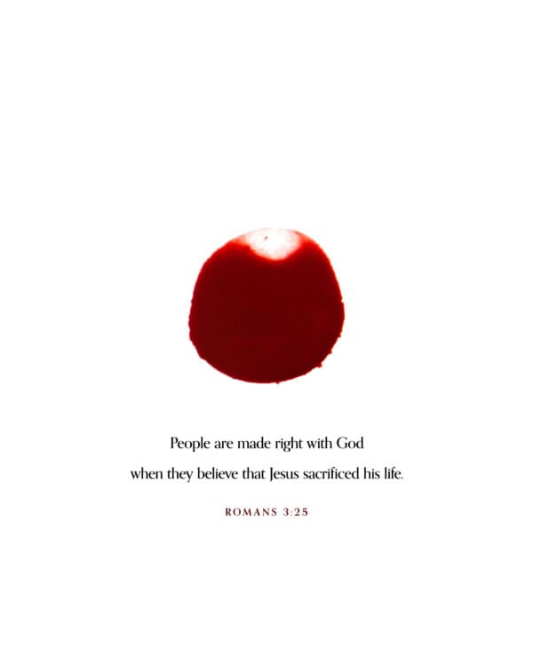 People are made right with God when they believe that Jesus sacrificed his life. - Romans 3:25