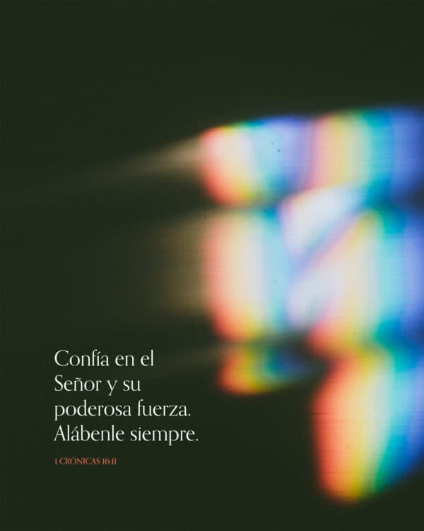 Confía en el Señor y su poderosa fuerza. Alábenle siempre. - 1 Crónicas 16:11