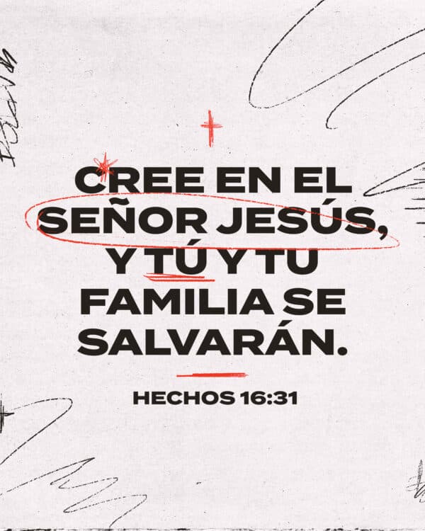 Cree en el Señor Jesús, y tú y tu familia se salvarán. - Hechos 16:31