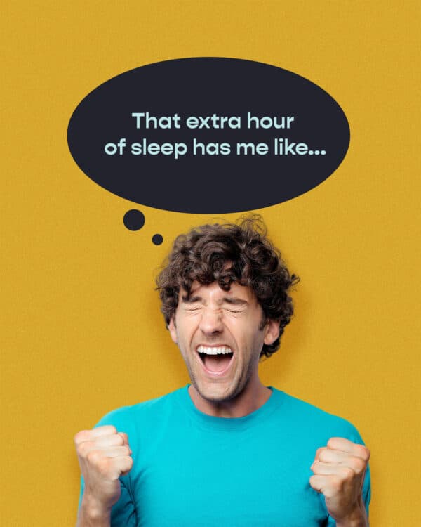 That extra hour of sleep has me like...