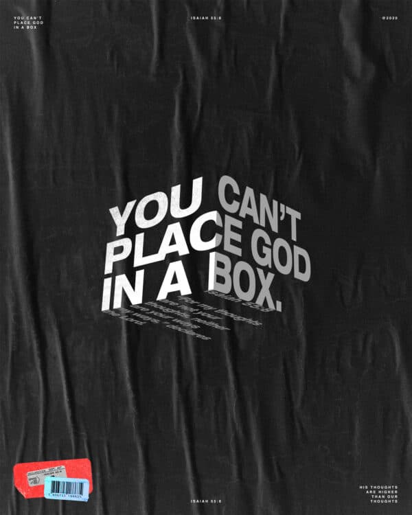 You can't place God in a box. Isaiah 55:8 - "For my thoughts are not your thoughts, neither are your ways my ways," declares the Lord.