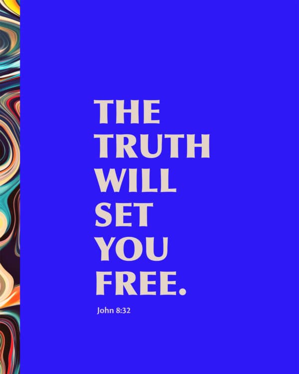 The truth will set you free. - John 8:32
