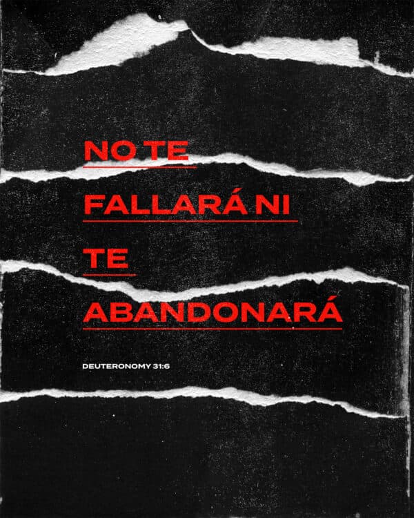 No te fallará ni te abandonará. - Deuteronomio 31:6