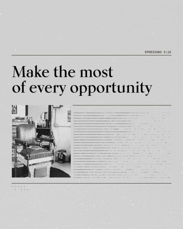 Make the most of every opportunity. - Ephesians 5:16