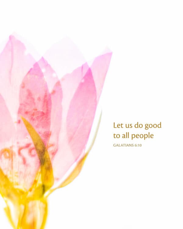 Let us do good to all people. - Galatians 6:10