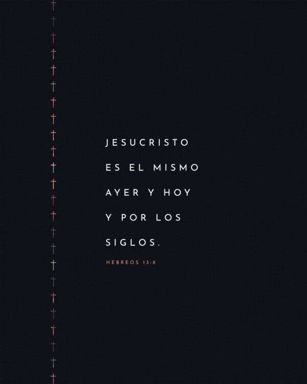 Jesucristo es el mismo ayer y hoy y por los siglos. - Hebreos 13:8