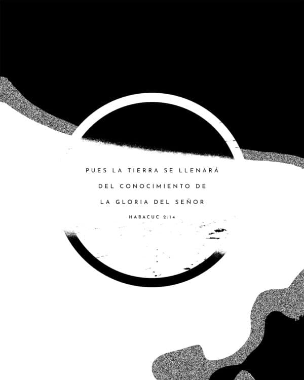 Pues la tierra se llenará del conocimiento de la gloria del Señor. - Habacuc 2:14