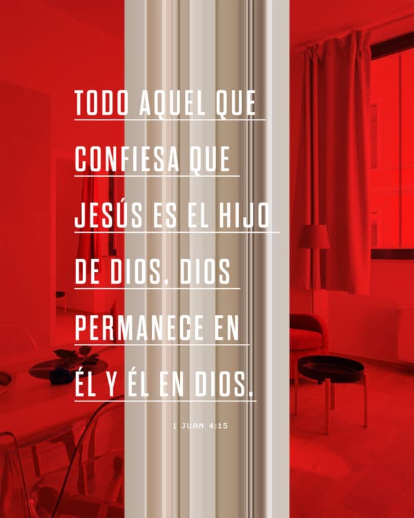 Todo aquel que confiesa que Jesús es el Hijo de Dios, Dios permanece en él y él en Dios. - 1 Juan 4:15