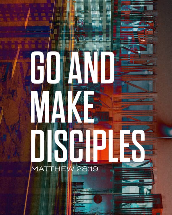 Go and make disciples. - Matthew 28:19