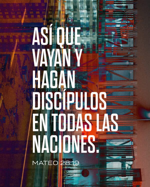 Así que vayan y hagan discípulos en todas las naciones. - Mateo 28:19
