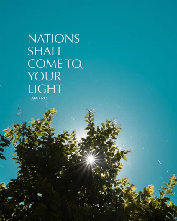 Nations shall come to your light. - Isaiah 60:3