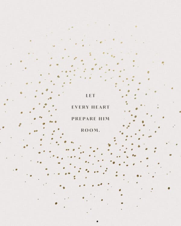 Let every heart prepare Him room.