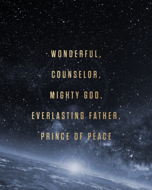 Wonderful Counselor, Mighty God, Everlasting Father, Prince of Peace