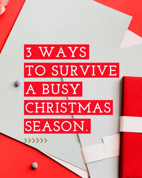 3 ways to survive a busy Christmas season.